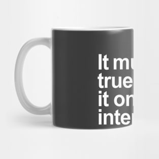 It must be true, I read it on the internet. (White) Mug